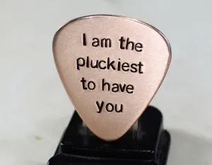 Copper guitar pick with I am the pluckiest to have you